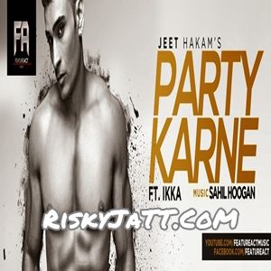 Party Karne (feat. Ikka) Jeet Hakam Mp3 Song Free Download