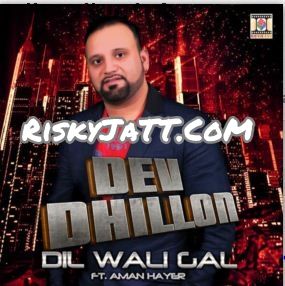 Dil Wali Gal Dev Dhillon, Aman Hayer Mp3 Song Free Download