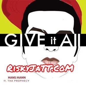 Give It All Tha Prophecy, Hans Mann Mp3 Song Free Download