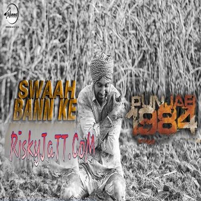 Swaah Bann Ke (Punjab 1984) Diljit Dosanjh Mp3 Song Free Download