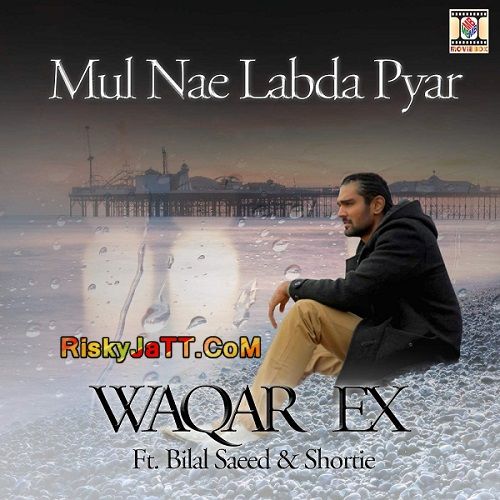 Mul Nae Labda Pyar (feat Bilal Saeed & Shortie) Waqar Ex Mp3 Song Free Download