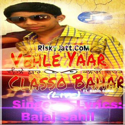 Vehle Yaar Classo Bahar (Live) ft, Sahib Sidhu Bajaj Sahil Mp3 Song Free Download