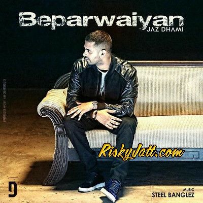 Beparwaiyan Ft Steel Banglez Jaz Dhami Mp3 Song Free Download