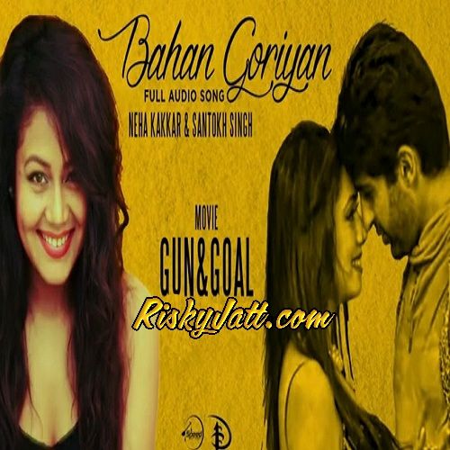 Bahan Goriyan - Gun and Goal Neha Kakkar Mp3 Song Free Download