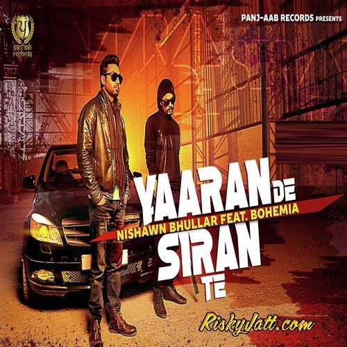 Yaaran De Siran Te Nishawn Bhullar, Bohemia Mp3 Song Free Download