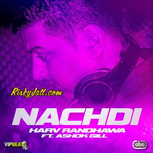 Nachdi (feat. Ashok Gill) Harv Randhawa Mp3 Song Free Download