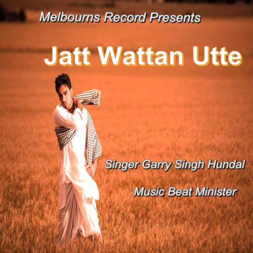 Jatt Wattan Utte ft Beat Minister Garry Singh Hundal Mp3 Song Free Download