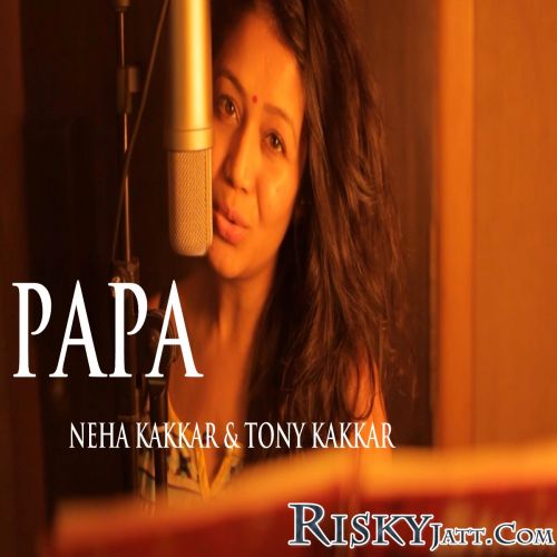 Papa - Father Day Special Song Neha Kakkar, Tony Kakkar Mp3 Song Free Download