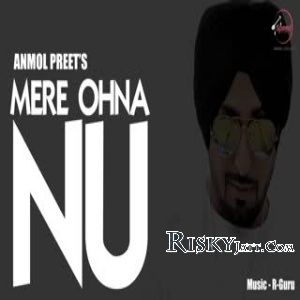 Mere Ohna Nu Anmol Preet Mp3 Song Free Download