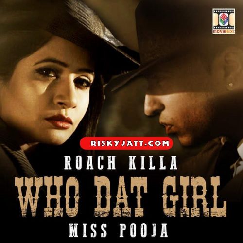 Who Dat Girl Ft Roach Killa Miss Pooja Mp3 Song Free Download