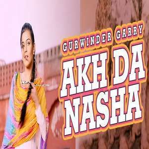 Akh Da Nasha Gurwinder Garry Mp3 Song Free Download