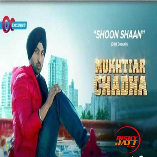 Shoon Shaan (Mukhtiar Chadha) Diljit Dosanjh Mp3 Song Free Download