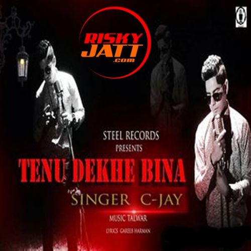 Tenu Dekhe Bina C-Jay Bhattia Mp3 Song Free Download