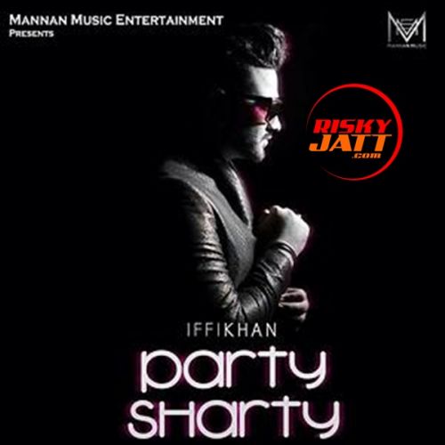 Party Sharty Iffi Khan Mp3 Song Free Download