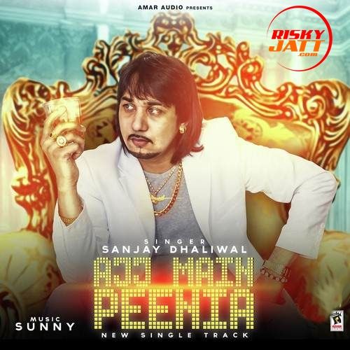 Ajj Main Peenia Sanjay Dhaliwal Mp3 Song Free Download