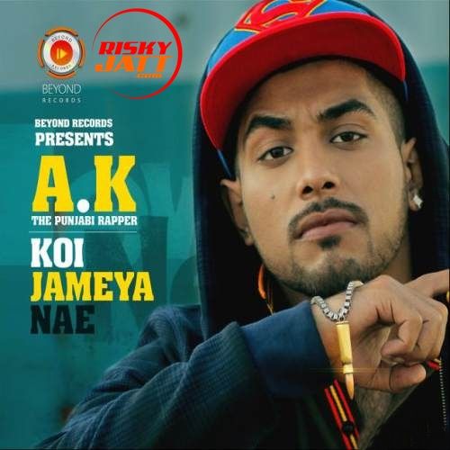 Koi Jameya Nae AK The Punjabi Rapper Mp3 Song Free Download