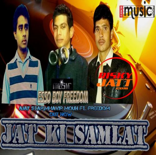 Jaat Ki Samlaat Ajay Star, Mhavir Moun, Freedom Mp3 Song Free Download