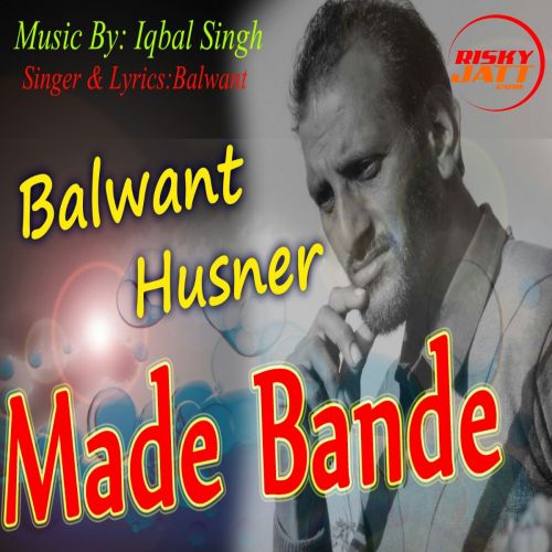 Made Bande Balwant Husnar, Iqbal Singh Mp3 Song Free Download