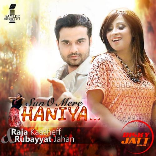 Sun O Mere Haniya Raja Kaasheff, Rubayyat Jahan Mp3 Song Free Download