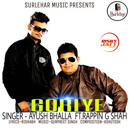 Goriye (feat. Rappin G Shah) Ayush Bhalla Mp3 Song Free Download