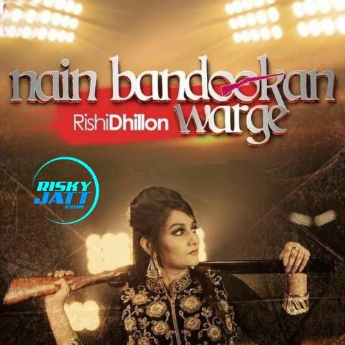 Nain Bandookan Warge Rishi Dhillon Mp3 Song Free Download