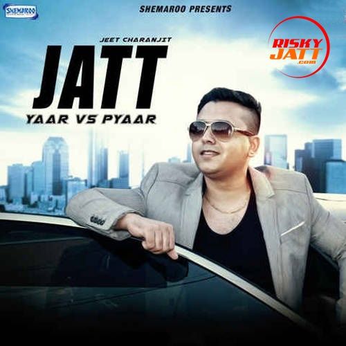 Jatt (Yaar Vs Pyaar) Jeet Charanjit Mp3 Song Free Download