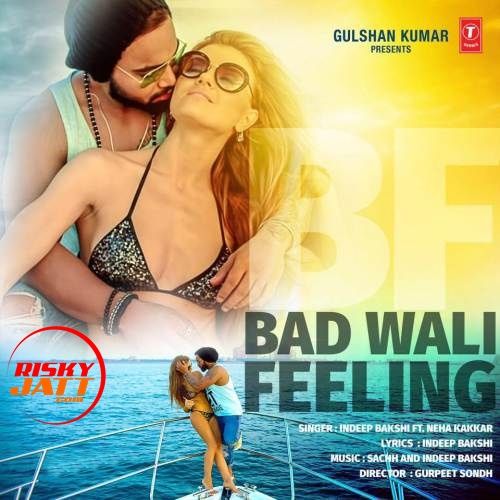 Bad Wali Feeling Neha Kakkar, Indeep Bakshi Mp3 Song Free Download