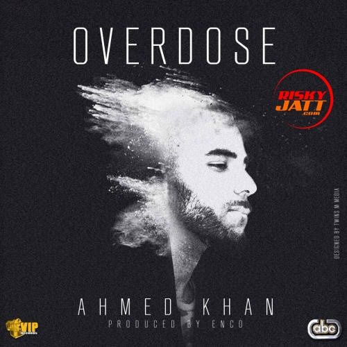 Overdose Ahmed Khan Mp3 Song Free Download