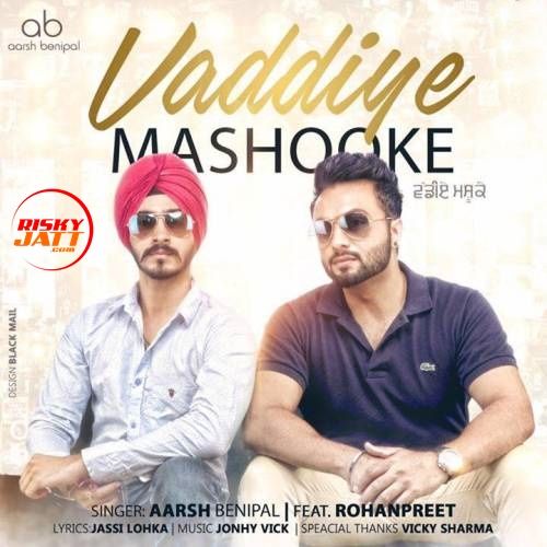 Vaddiye Mashooke Aarsh Benipal, Rohanpreet Mp3 Song Free Download