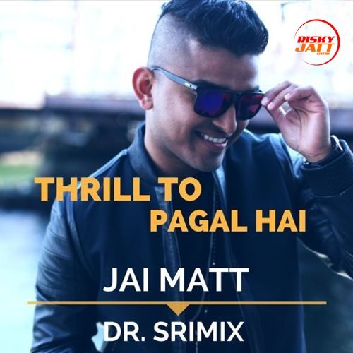 Thrill To Pagal Hai Jai Matt, Dr. Srimix Mp3 Song Free Download