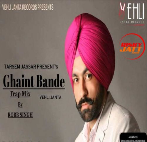 Ghaint Bande (Trap-Mix) Robb Singh, Tarsem Jassar Mp3 Song Free Download