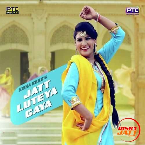 Jatt Luteya Gaya Nisha Khan Mp3 Song Free Download