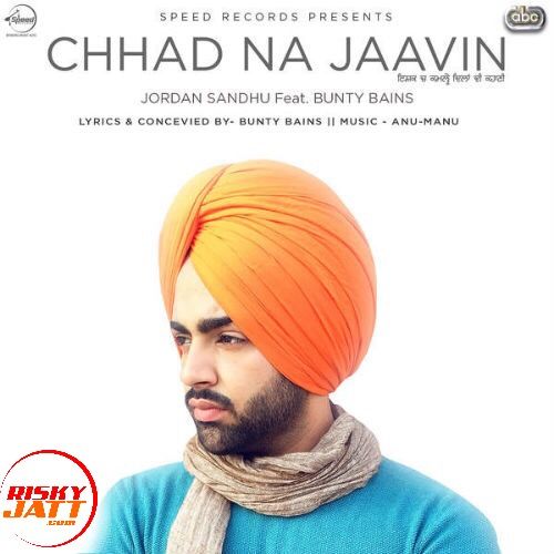 Chhad Na Jaavin Jordan Sandhu Mp3 Song Free Download