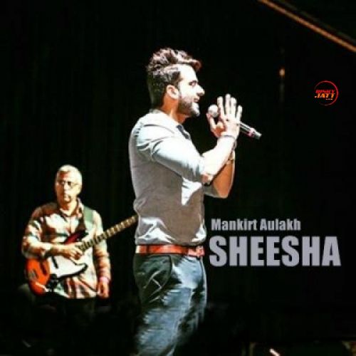 Sheesha Mankirt Aulakh Mp3 Song Free Download