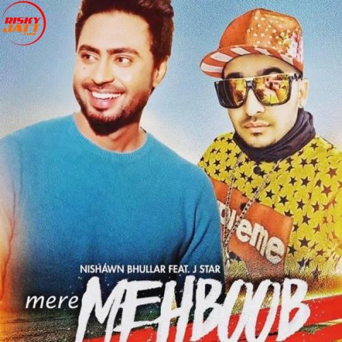 Mere Mehboob Nishawn Bhullar, J Star Mp3 Song Free Download