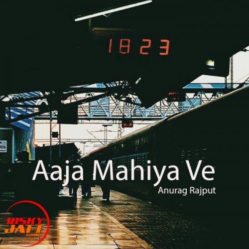 Aaja Mahiya Ve Anurag Rajput Mp3 Song Free Download