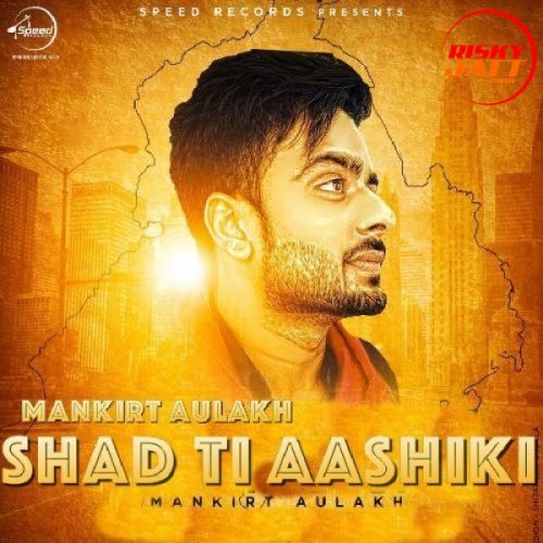 Shad Ti Aashiki Mankirat Aulakh Mp3 Song Free Download