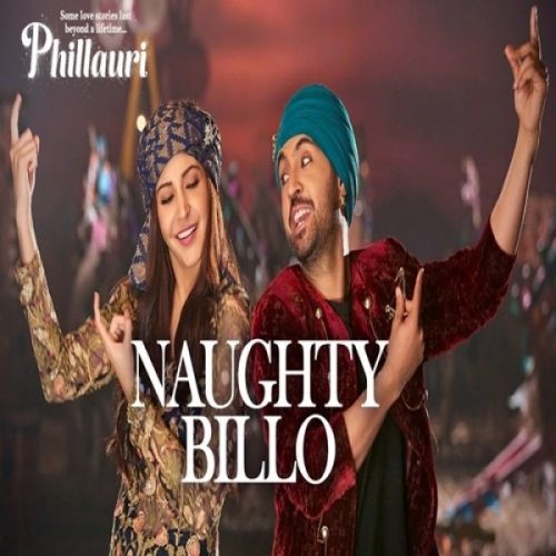 Naughty Billo (Phillauri) Diljit Dosanjh, Nakash Aziz, Shilpi Paul, Anushka Sharma Mp3 Song Free Download