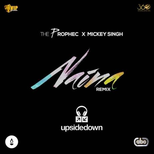 Naina (Upsidedown Remix) The Prophec, Mickey Singh Mp3 Song Free Download