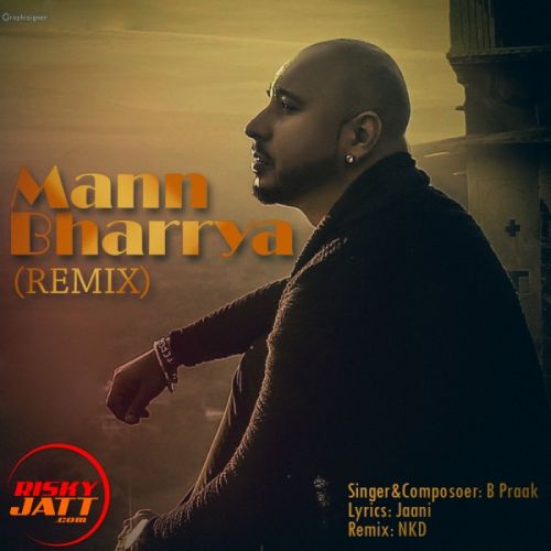 Mann Bharrya (Remix) B Praak,  NKD Mp3 Song Free Download