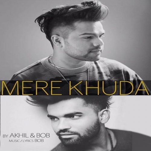 Mere Khuda Akhil, Bob Mp3 Song Free Download