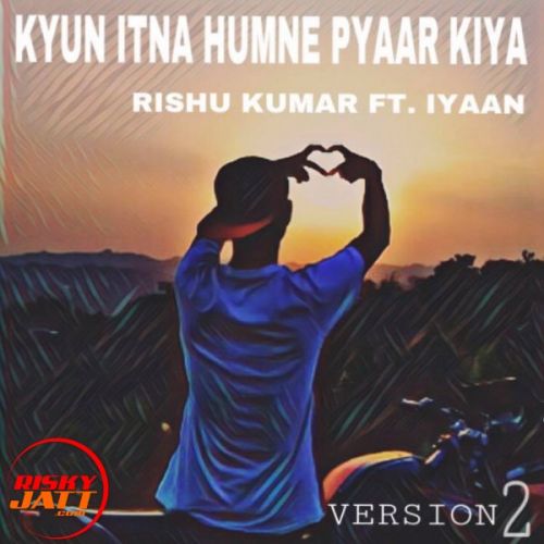 Kyun Itna Humne Pyaar Kiya Rishu Kumar Ft. Iyaan Mp3 Song Free Download