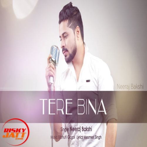 Tere Bina Neeraj Bakshi Mp3 Song Free Download