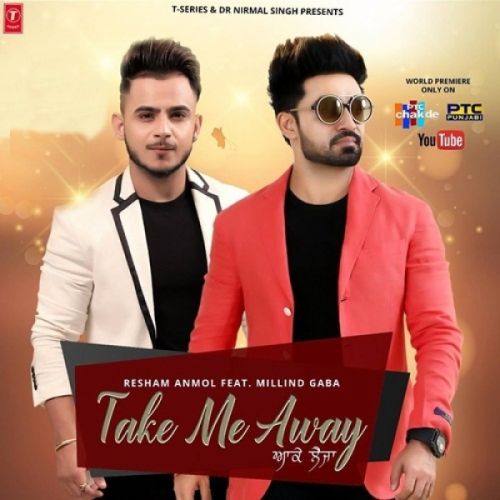 Take Me Away (Aake Leja) Resham Singh Anmol, Millind Gaba Mp3 Song Free Download