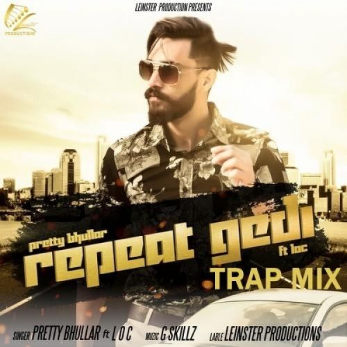 Repeat Gedi TrapMix Pretty Bhullar, LOC Mp3 Song Free Download