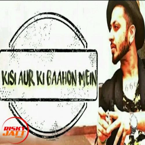 Kisi Aur Ki Baahon Mein A Bazz Mp3 Song Free Download