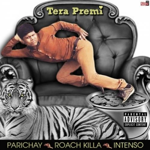 Tera Premi Ft Roach Killa Parichay, Intenso Mp3 Song Free Download