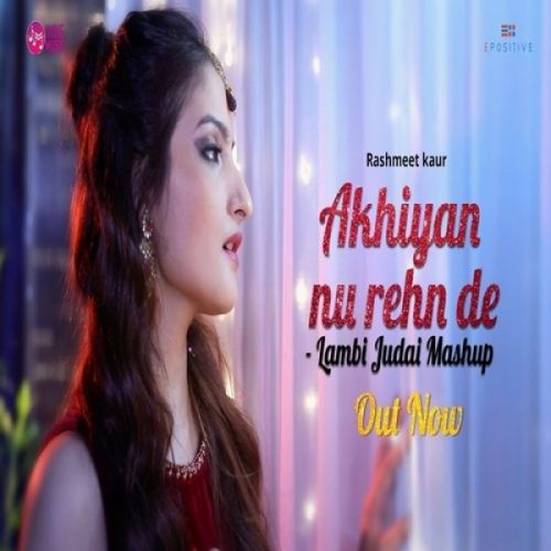 Akhiyan Nu Rehn De Lambi Judai Mashup Rashmeet Kaur Mp3 Song Free Download