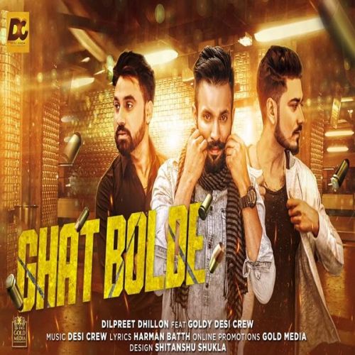 Ghat Bolde Dilpreet Dhillon, Goldy Desi Crew Mp3 Song Free Download