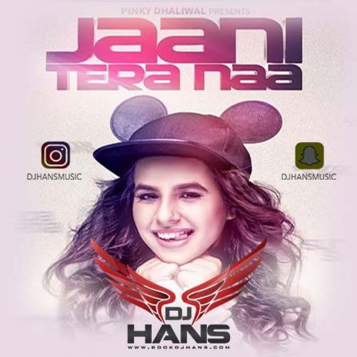 Jaani Tera Naa Remix Dj Hans, Sunanda Sharma Mp3 Song Free Download